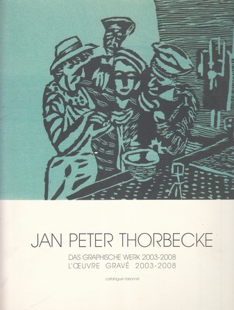 JAN PETER THORBECKE. DAS GRAPHISCHE WERK/ L'OEUVRE GRAVE 2003-2008. catalogue raisonne