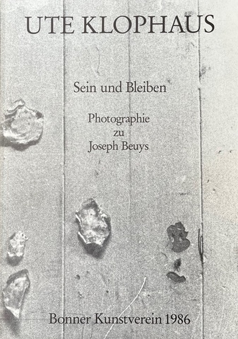 Ute Klophaus. Sein und Bleiben. Photographie zu Joseph Beuys