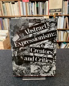 Abstract Expressionism: Creators and Critics. An Anthology