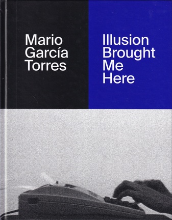 Mario Garcia Torres. Illusion Brought Me Here
