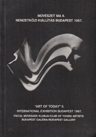 MÜVÉSZET MA II. NEMZETKÖZI KIÁLLÍTÁS BUDAPEST 1987. "ART OF TODAY" II. INTERNATIONAL EXHIBITION BUDAPEST 1987
