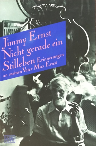 Nicht gerade ein Stilleben. Erinnerungen an meinen Vater Max Ernst