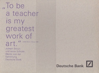 "To be a teacher is my greatest work of art." Joseph Beuys und seine Schüler/ Werke aus der Sammlung Deutsche Bank