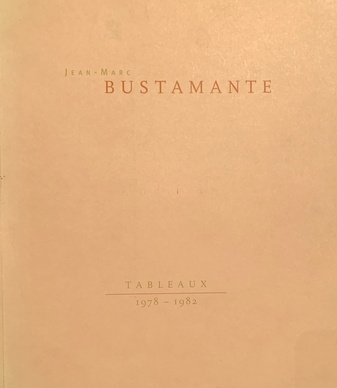 JEAN-MARC BUSTAMANTE. TABLEAUX 1978 - 1982