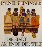 LYONEL FEININGER. DIE STADT AM ENDE DER WELT