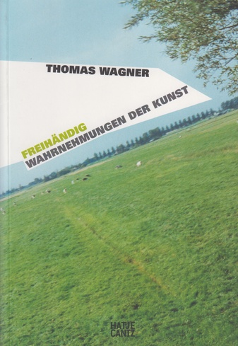 THOMAS WAGNER. FREIHÄNDIG. WAHRNEHMUNGEN DER KUNST