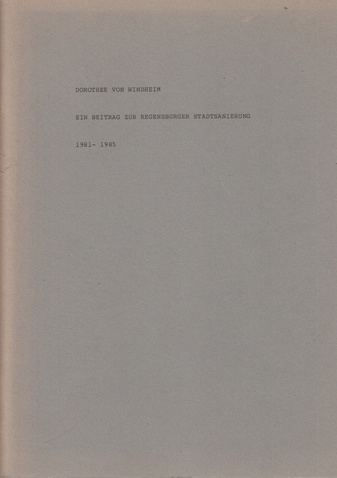 DOROTHEE VON WINDHEIM. EIN BEITRAG ZUR REGENSBURGER STADTSANIERUNG 1981 - 1985. Widmungsexemplar