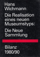 Hans Wichmann. Die Realisation eines neuen Museumstyps: Die Neue Sammlung [in München]. Bilanz 1980/ 90