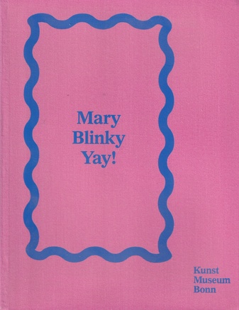 Mary Blinky Yay! Mary Heilmann und Blinky Palermo im Dialog/ Mary Heilmann and Blinky Palermo in a Dialogue
