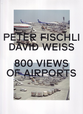 PETER FISCHLI/ DAVID WEISS. 800 VIEWS OF AIRPORTS