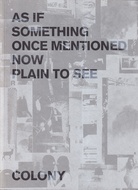 COLONY. AS IF SOMETHING ONCE MENTIONED NOW PLAIN TO SEE